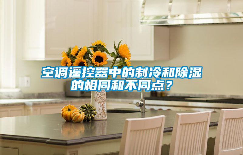 空調(diào)遙控器中的制冷和除濕的相同和不同點？