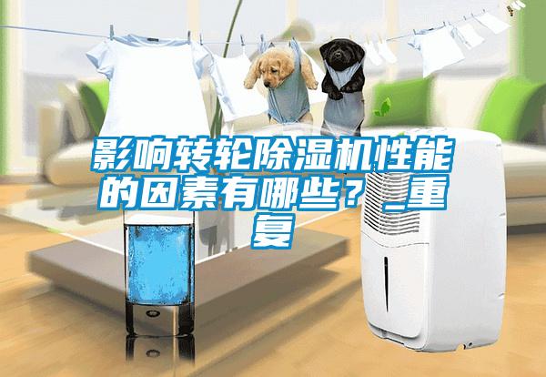 影響轉輪除濕機性能的因素有哪些？_重復