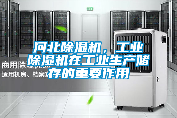 河北除濕機(jī)，工業(yè)除濕機(jī)在工業(yè)生產(chǎn)儲(chǔ)存的重要作用