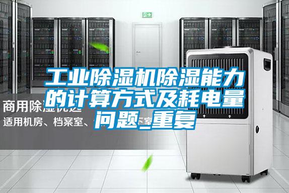 工業(yè)除濕機除濕能力的計算方式及耗電量問題_重復