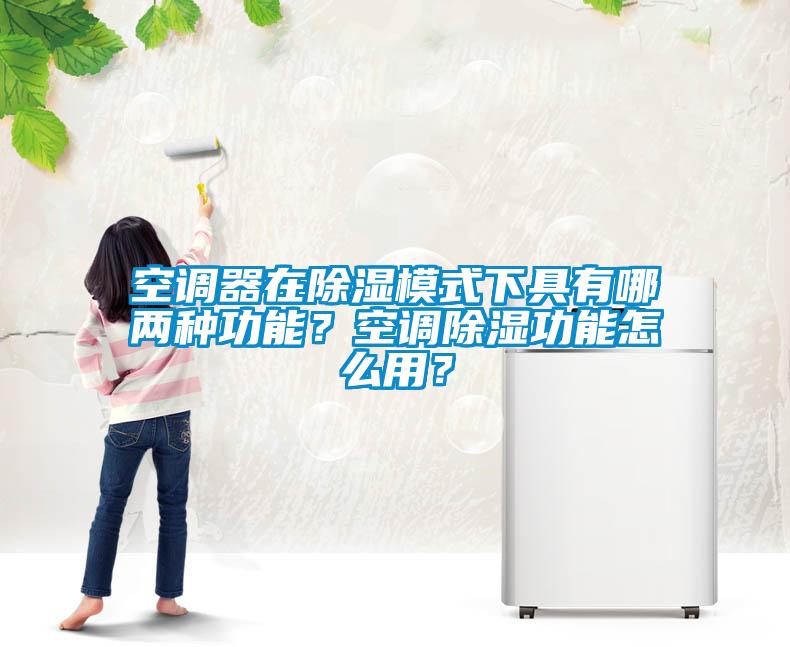 空調器在除濕模式下具有哪兩種功能？空調除濕功能怎么用？