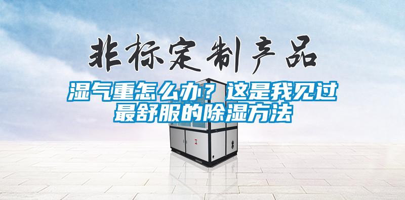 濕氣重怎么辦？這是我見過最舒服的除濕方法