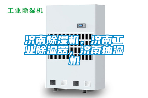 濟南除濕機，濟南工業(yè)除濕器，濟南抽濕機