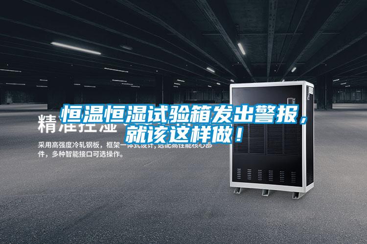 恒溫恒濕試驗(yàn)箱發(fā)出警報(bào)，就該這樣做！