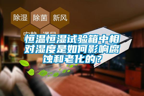 恒溫恒濕試驗箱中相對濕度是如何影響腐蝕和老化的？