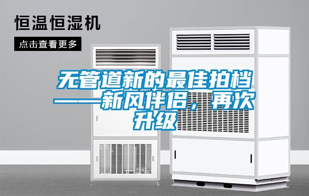 無管道新的最佳拍檔——新風(fēng)伴侶，再次升級