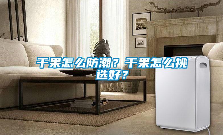 干果怎么防潮？干果怎么挑選好？
