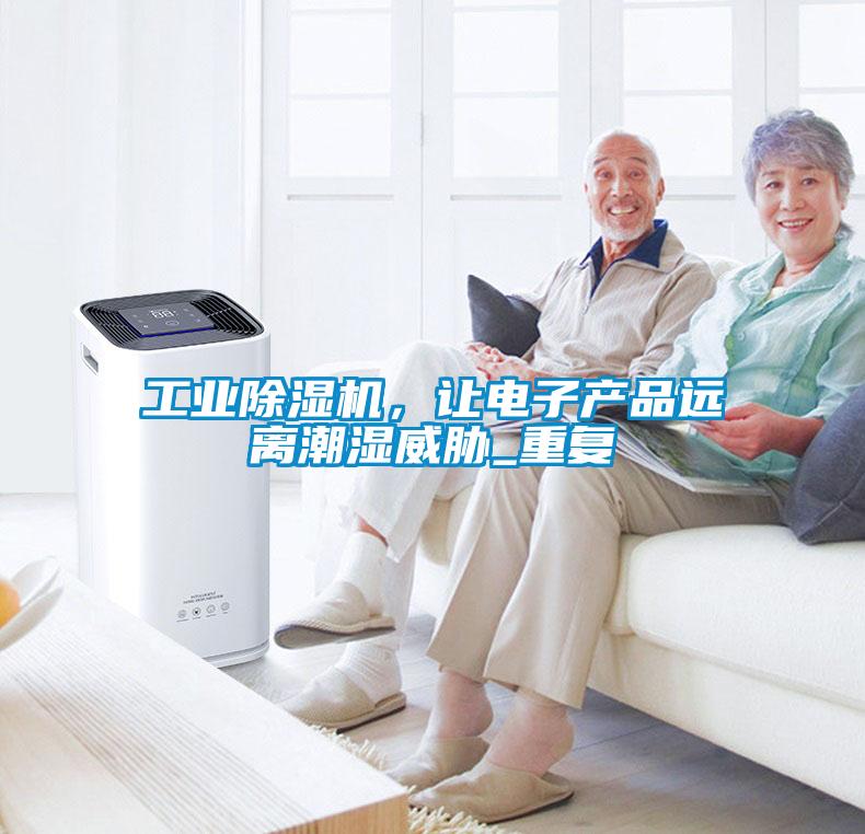 工業(yè)除濕機(jī)，讓電子產(chǎn)品遠(yuǎn)離潮濕威脅_重復(fù)