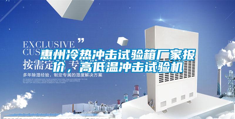 惠州冷熱沖擊試驗(yàn)箱廠家報(bào)價(jià)，高低溫沖擊試驗(yàn)機(jī)
