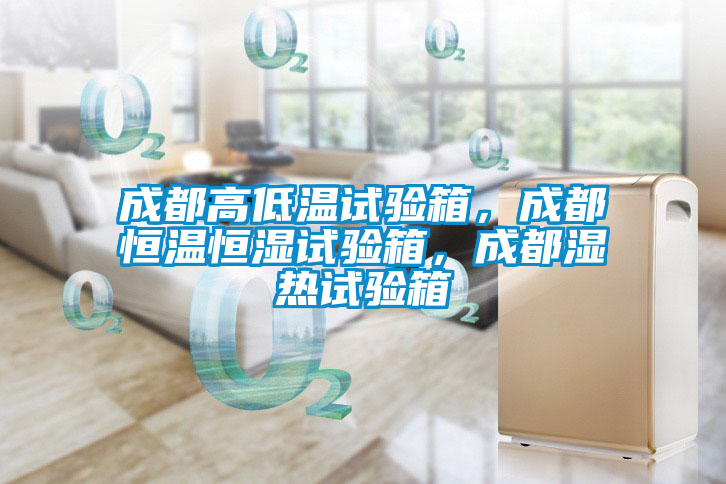 成都高低溫試驗(yàn)箱，成都恒溫恒濕試驗(yàn)箱，成都濕熱試驗(yàn)箱