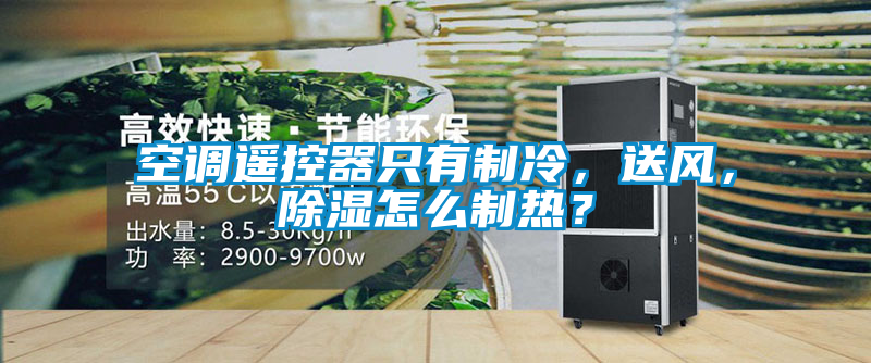 空調(diào)遙控器只有制冷，送風(fēng)，除濕怎么制熱？