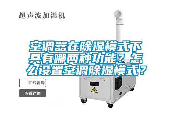 空調(diào)器在除濕模式下具有哪兩種功能？怎么設(shè)置空調(diào)除濕模式？