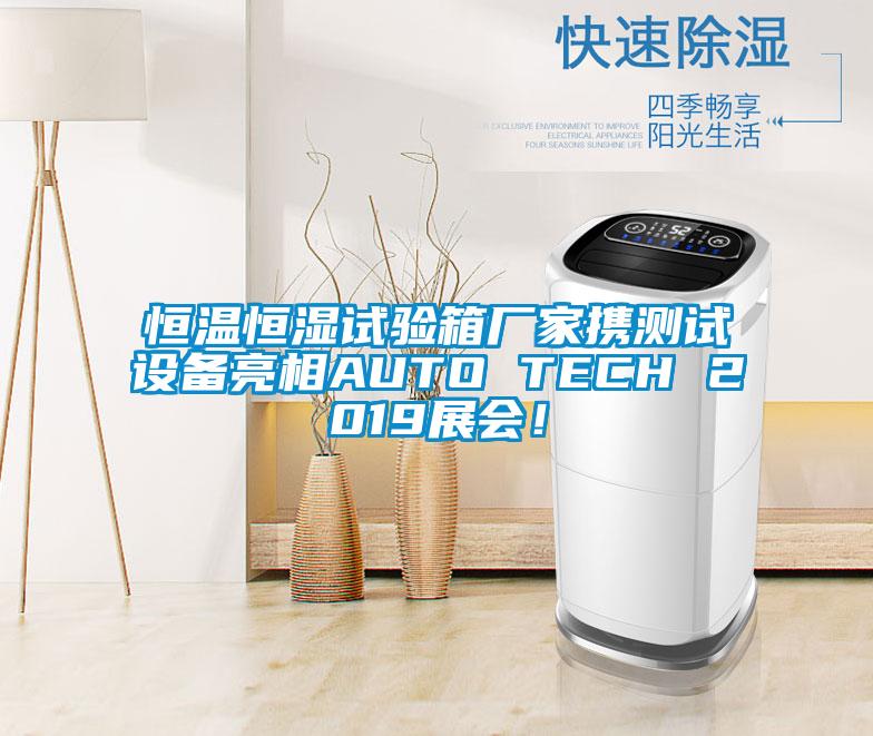 恒溫恒濕試驗箱廠家攜測試設備亮相AUTO TECH 2019展會！