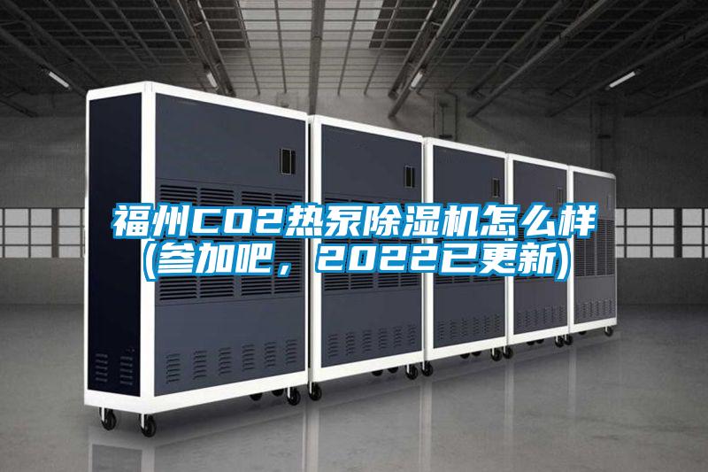 福州CO2熱泵除濕機(jī)怎么樣(參加吧，2022已更新)