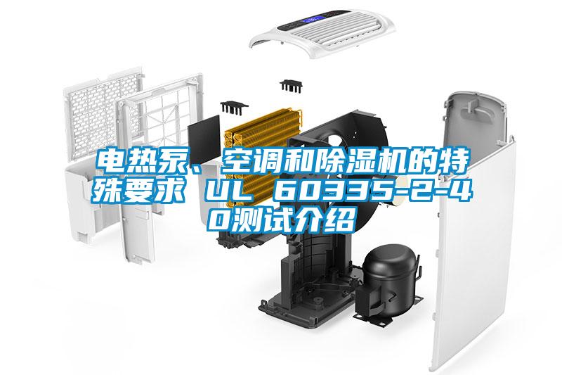 電熱泵、空調(diào)和除濕機(jī)的特殊要求 UL 60335-2-40測(cè)試介紹