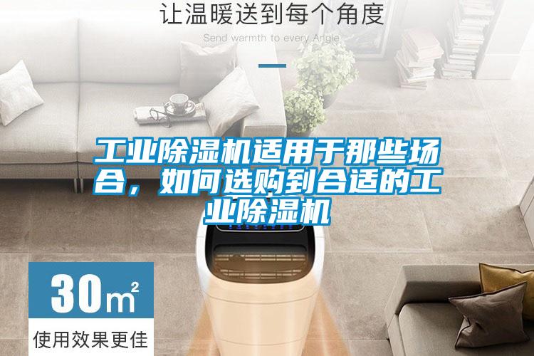 工業(yè)除濕機適用于那些場合，如何選購到合適的工業(yè)除濕機