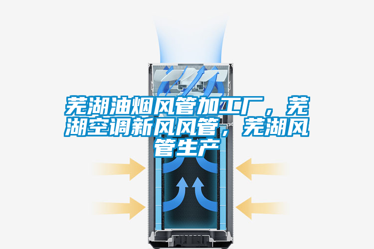 蕪湖油煙風(fēng)管加工廠，蕪湖空調(diào)新風(fēng)風(fēng)管，蕪湖風(fēng)管生產(chǎn)
