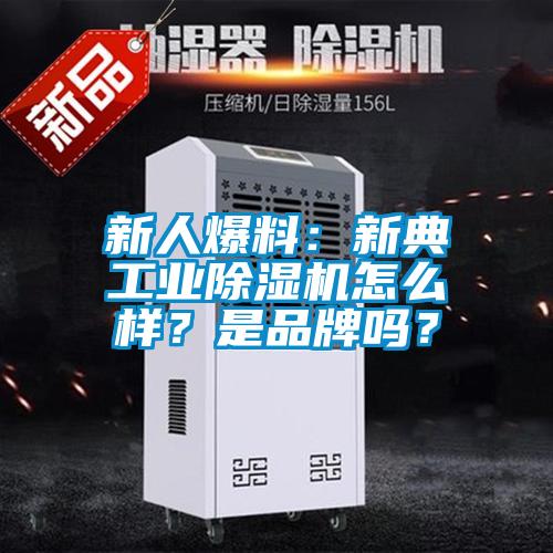 新人爆料：新典工業(yè)除濕機(jī)怎么樣？是品牌嗎？