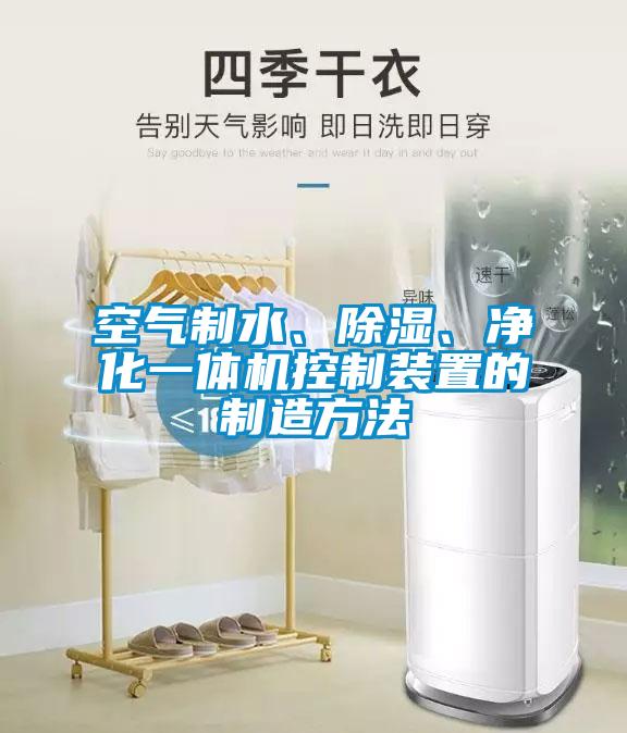 空氣制水、除濕、凈化一體機控制裝置的制造方法