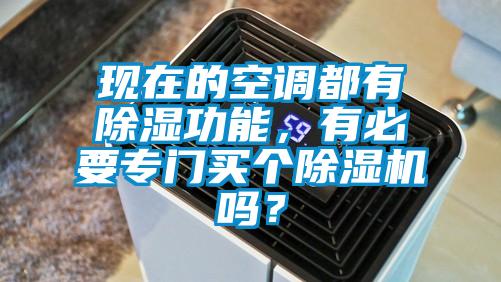 現(xiàn)在的空調(diào)都有除濕功能，有必要專門買個(gè)除濕機(jī)嗎？