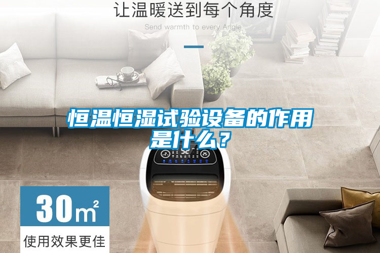 恒溫恒濕試驗(yàn)設(shè)備的作用是什么？