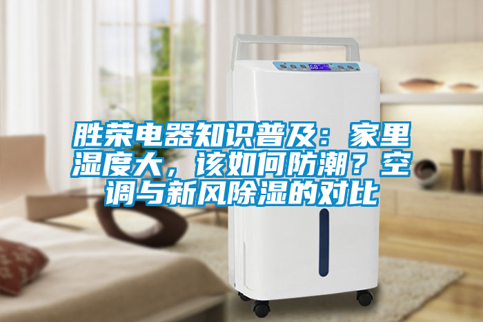 勝榮電器知識(shí)普及：家里濕度大，該如何防潮？空調(diào)與新風(fēng)除濕的對(duì)比