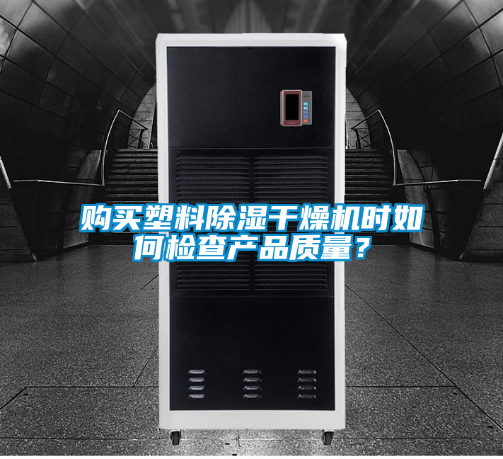 購買塑料除濕干燥機時如何檢查產(chǎn)品質量？