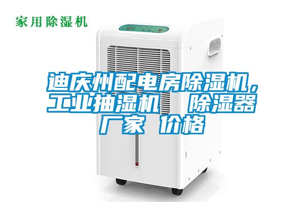 迪慶州配電房除濕機(jī)，工業(yè)抽濕機(jī)  除濕器廠家 價(jià)格