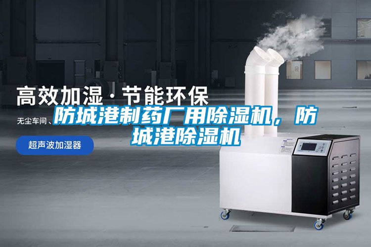 防城港制藥廠用除濕機(jī)，防城港除濕機(jī)