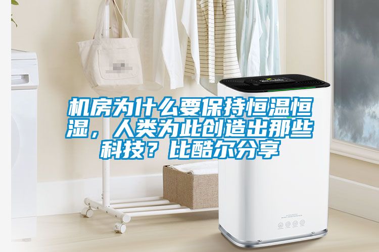 機房為什么要保持恒溫恒濕，人類為此創(chuàng)造出那些科技？比酷爾分享