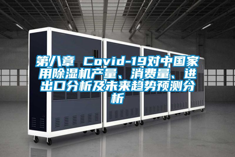 第八章 Covid-19對(duì)中國家用除濕機(jī)產(chǎn)量、消費(fèi)量、進(jìn)出口分析及未來趨勢(shì)預(yù)測分析