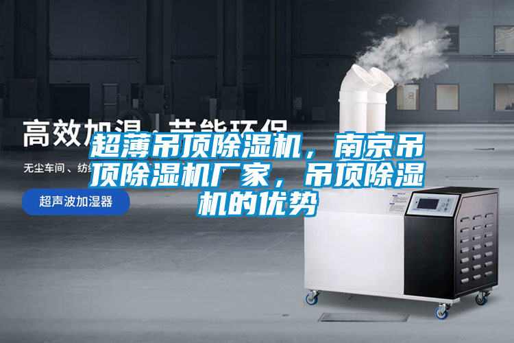 超薄吊頂除濕機，南京吊頂除濕機廠家，吊頂除濕機的優(yōu)勢