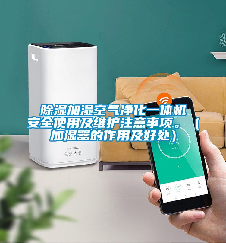 除濕加濕空氣凈化一體機安全使用及維護注意事項。（加濕器的作用及好處）