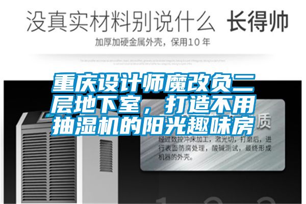 重慶設(shè)計(jì)師魔改負(fù)二層地下室，打造不用抽濕機(jī)的陽光趣味房