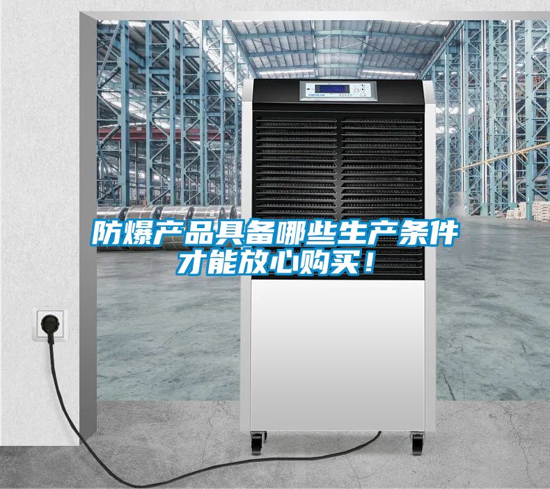 防爆產(chǎn)品具備哪些生產(chǎn)條件才能放心購買！