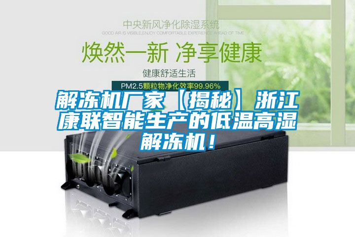 解凍機廠家【揭秘】浙江康聯(lián)智能生產(chǎn)的低溫高濕解凍機！