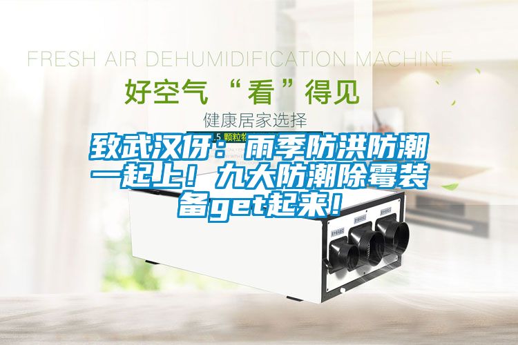 致武漢伢：雨季防洪防潮一起上！九大防潮除霉裝備get起來！