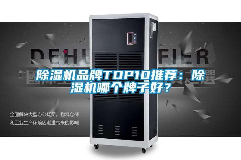 除濕機(jī)品牌TOP10推薦：除濕機(jī)哪個(gè)牌子好？
