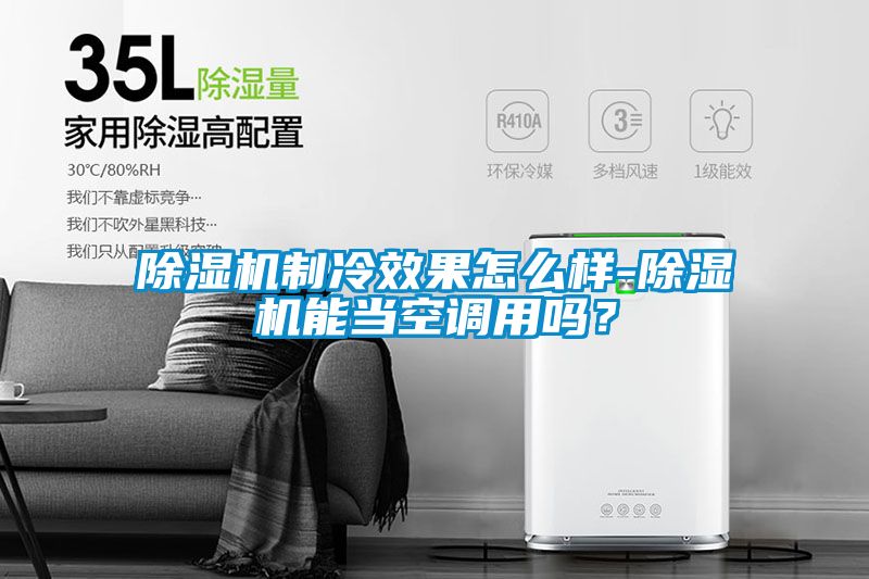 除濕機制冷效果怎么樣-除濕機能當空調(diào)用嗎？