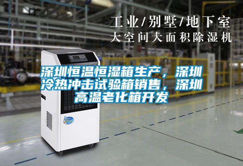 深圳恒溫恒濕箱生產(chǎn)，深圳冷熱沖擊試驗(yàn)箱銷售，深圳高溫老化箱開發(fā)