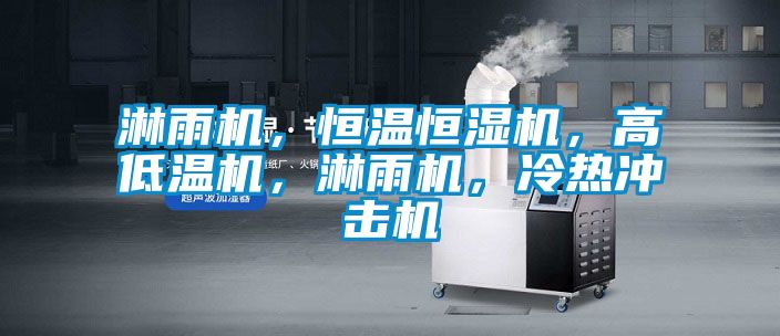 淋雨機，恒溫恒濕機，高低溫機，淋雨機，冷熱沖擊機
