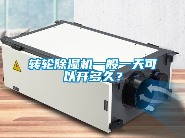轉(zhuǎn)輪除濕機一般一天可以開多久？