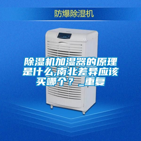 除濕機(jī)加濕器的原理是什么,南北差異應(yīng)該買哪個(gè)？_重復(fù)