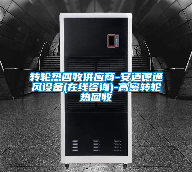 轉(zhuǎn)輪熱回收供應(yīng)商-安適德通風設(shè)備(在線咨詢)-高密轉(zhuǎn)輪熱回收