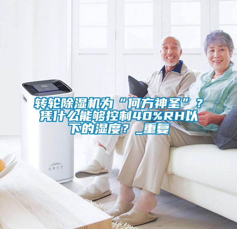 轉(zhuǎn)輪除濕機(jī)為“何方神圣”？憑什么能夠控制40%RH以下的濕度？_重復(fù)