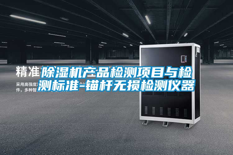 除濕機產(chǎn)品檢測項目與檢測標準-錨桿無損檢測儀器