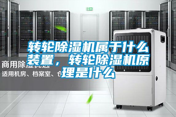 轉(zhuǎn)輪除濕機(jī)屬于什么裝置，轉(zhuǎn)輪除濕機(jī)原理是什么