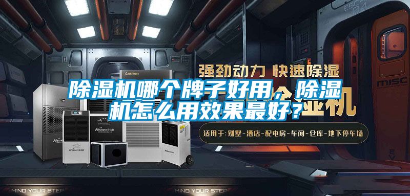 除濕機(jī)哪個(gè)牌子好用，除濕機(jī)怎么用效果最好？