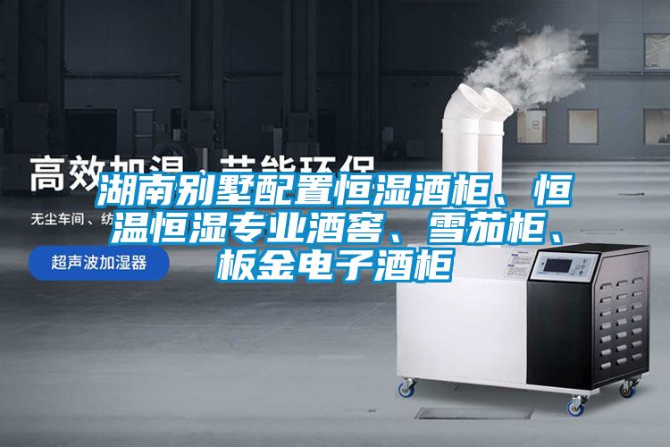湖南別墅配置恒濕酒柜、恒溫恒濕專業(yè)酒窖、雪茄柜、板金電子酒柜