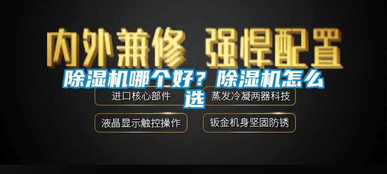 除濕機(jī)哪個(gè)好？除濕機(jī)怎么選
